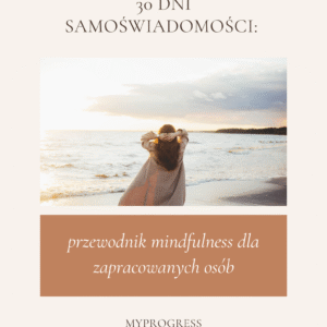„30 DNI SAMOŚWIADOMOŚCI” – PRZEWODNIK MINDFULNESS DLA ZAPRACOWANYCH | E-BOOK Z ĆWICZENIAMI I REFLEKSJAMI NA KAŻDY DZIEŃ