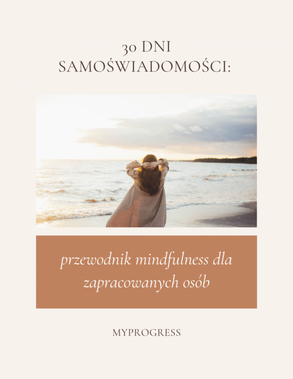 „30 DNI SAMOŚWIADOMOŚCI” – PRZEWODNIK MINDFULNESS DLA ZAPRACOWANYCH | E-BOOK Z ĆWICZENIAMI I REFLEKSJAMI NA KAŻDY DZIEŃ